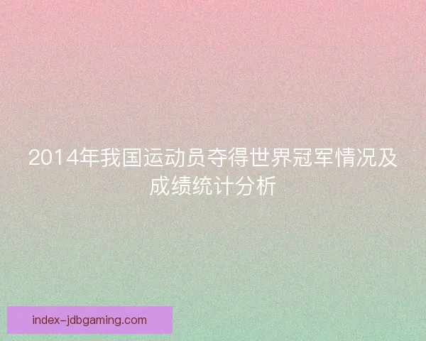 2014年我国运动员夺得世界冠军情况及成绩统计分析